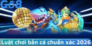 Luật chơi bắn cá chuẩn xác 2026: Bí kíp hạ gục mọi mục tiêu